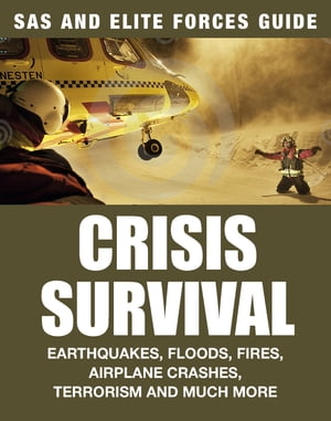 Crisis Survival Earthquakes, Floods, Fires, Airplane Crashes, Terrorism and Much More