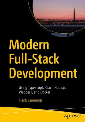 Modern Full-Stack Development Using TypeScript, React, Node.js, Webpack, and Docker【電子書籍】[ Frank Zammetti ]