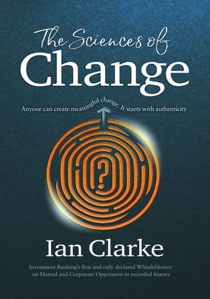 The Sciences of Change Anyone can create meaningful change. It starts with authenticity【電子書籍】[ Ian Clarke ]