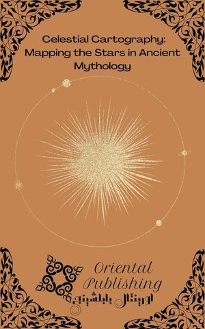 Celestial Cartography: Mapping the Stars in Ancient Mythology
