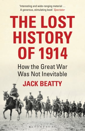 The Lost History of 1914 How the Great War Was Not InevitableŻҽҡ[ Jack Beatty ]