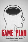 Game Plan: A Radical Approach to Decision Making in the National Football League【電子書籍】[ Frank DuPont ]