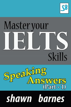 Master your IELTS Skills - Speaking Answers (Part 1)【電子書籍】[ Shawn Barnes ]