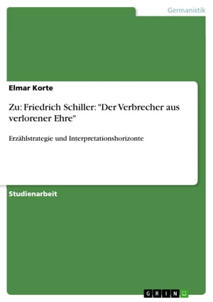 Zu: Friedrich Schiller: 'Der Verbrecher aus verlorener Ehre' Erz?hlstrategie und InterpretationshorizonteŻҽҡ[ Elmar Korte ]