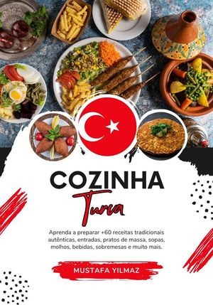 Cozinha Turca: Aprenda a Preparar +60 Receitas Tradicionais Autênticas, Entradas, Pratos de Massa, Sopas, Molhos, Bebidas, Sobremesas e Muito mais