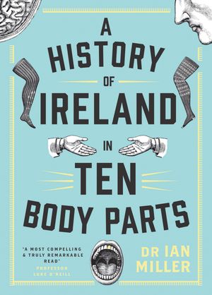 A History of Ireland in Ten Body Parts【電子書籍】[ Ian Miller ]