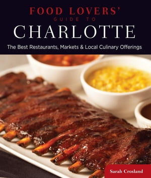 ŷKoboŻҽҥȥ㤨Food Lovers' Guide to? Charlotte The Best Restaurants, Markets & Local Culinary OfferingsŻҽҡ[ Sarah Crosland ]פβǤʤ1,758ߤˤʤޤ