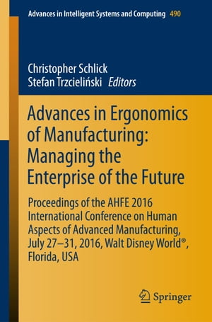 Advances in Ergonomics of Manufacturing: Managing the Enterprise of the Future Proceedings of the AHFE 2016 International Conference on Human Aspects of Advanced Manufacturing, July 27-31, 2016, Walt Disney World?, Florida, USAŻҽҡ