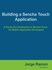 Building a Sencha Touch Application【電子書籍】[ Jorge Ramon ]