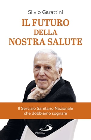 Il futuro della nostra salute Il Servizio Sanitario Nazionale che dobbiamo sognare【電子書籍】[ Silvio Garattini ]