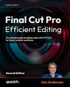 Final Cut Pro Efficient Editing The ultimate guide to editing video with FCP 10.7.1 for faster, smarter workflows【電子書籍】 Iain Anderson