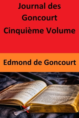 Journal des Goncourt - Cinqui?me Volume【電子書籍】[ Edmond de Goncourt ]