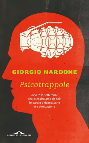 Psicotrappole ovvero le sofferenze che ci costruiamo da soli: imparare a riconoscerle e a combatterleŻҽҡ[ Giorgio Nardone ]