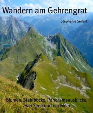 Wandern am Gehrengrat Blumen, Steinb?cke, Panoramaausblicke, zwei Seen und ein Meer