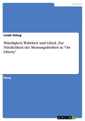 Mündigkeit, Wahrheit und Glück. Zur Nützlichkeit der Meinungsfreiheit in 'On Liberty'