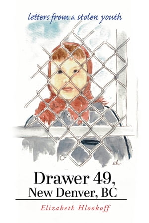 Drawer 49, New Denver, BC letters from a stolen youth【電子書籍】[ Elizabeth Hlookoff ]