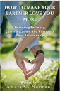 HOW TO MAKE YOUR PARTNER LOVE YOU MORE Nurturing Intimacy, Communication, and Passion in Your Relationship【電子書籍】 Amora C . Norman