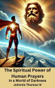 The Spiritual Power of Human Prayers In a World of Darkness【電子書籍】[ johnnie thoma...
