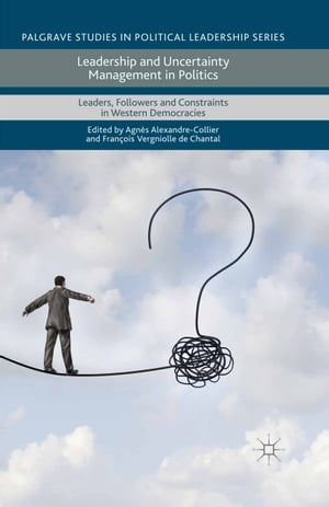 Leadership and Uncertainty Management in Politics Leaders, Followers and Constraints in Western Democracies