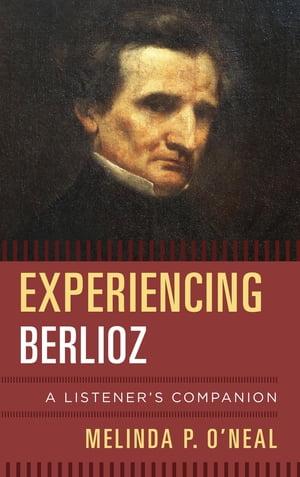 Experiencing BerliozA Listener's Companion【電子書籍】[ Melinda P. O'Neal ]