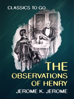 The Observations of Henry【電子書籍】[ Jerome K. Jerome ]
