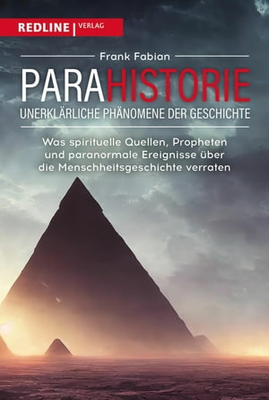 Parahistorie - unerkl?rliche Ph?nomene der Geschichte Was spirituelle Quellen, Propheten und paranormale Ereignisse ?ber die Menschheitsgeschichte verraten