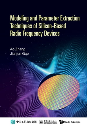 Modeling and Parameter Extraction Techniques of Silicon-Based Radio Frequency Devices【電子書籍】 Ao Zhang