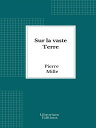 Sur la vaste Terre【電子書籍】[ Pierre Mil