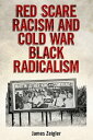 Red Scare Racism and Cold War Black Radicalism【電子書籍】 James Zeigler