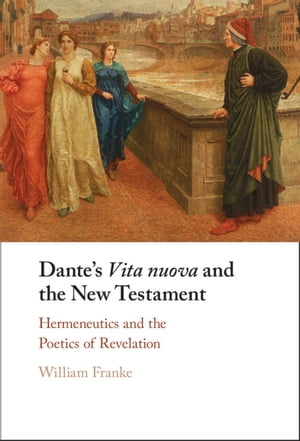 Dante's Vita Nuova and the New Testament Hermeneutics and the Poetics of Revelation