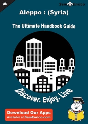 Ultimate Handbook Guide to Aleppo : (Syria) Travel Guide