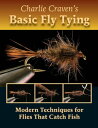 Charlie Craven 039 s Basic Fly Tying Modern Techniques for Flies That Catch Fish【電子書籍】 Charlie Craven