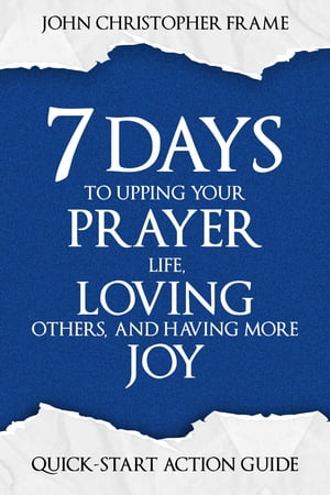 7 Days to Upping Your Prayer Life, Loving Others, and Having More Joy