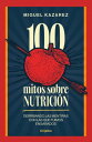 100 mitos sobre nutrici n Derribando las mentiras con las que fuimos enga ados【電子書籍】 Miguel Kazarez