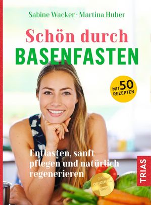 Sch?n durch Basenfasten Entlasten, sanft pflegen und nat?rlich regenerieren