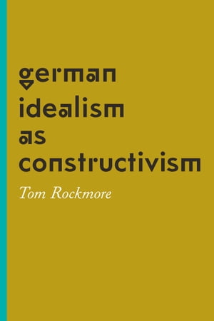 German Idealism as Constructivism【電子書籍】[ Tom Rockmore ]