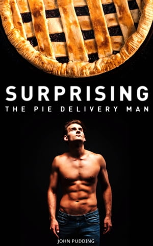Surprising the Pie Delivery Man【電子書籍】[ John Pudding ]