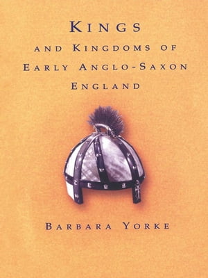 Kings and Kingdoms of Early Anglo-Saxon England【電子書籍】[ Dr Barbara Yorke ]