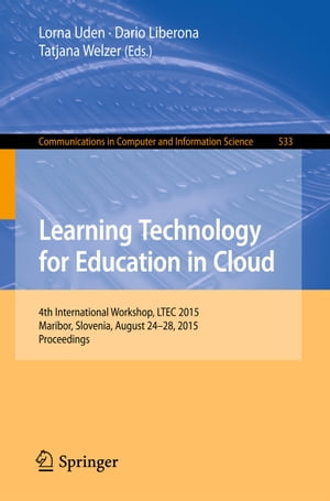 Learning Technology for Education in Cloud 4th International Workshop, LTEC 2015, Maribor, Slovenia, August 24-28, 2015, ProceedingsŻҽҡ