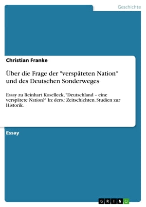 ber die Frage der 039 versp teten Nation 039 und des Deutschen Sonderweges Essay zu Reinhart Koselleck, 039 Deutschland - eine versp tete Nation 039 In: ders.: Zeitschichten. Studien zur Historik.【電子書籍】 Christian Franke