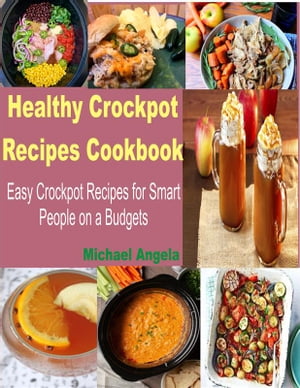 Healthy Crockpot Recipes cookbook Easy Crockpot recipes for smart people on a Budget【電子書籍】[ Michael Angela ]