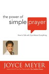 The Power of Simple Prayer How to Talk with God about Everything【電子書籍】[ Joyce Meyer ]