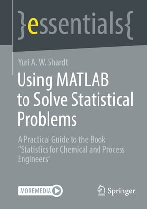 Using MATLAB to Solve Statistical Problems A Practical Guide to the Book “Statistics for Chemical and Process Engineers”【電子書籍】 Yuri A.W. Shardt