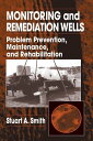 Monitoring and Remediation Wells Problem Prevention, Maintenance, and Rehabilitation【電子書籍】 Stuart A. Smith