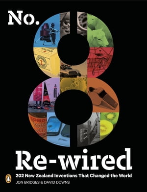 No. 8 Re-wired: 202 New Zealand Inventions That Changed the World 202 New Zealand Inventions That Changed the World【電子書籍】[ David Downs ]