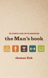 The Man's Book The Essential Guide for the Modern Man【電子書籍】[ Thomas Fink ]