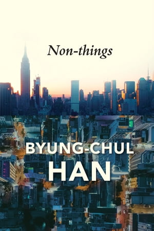 Non-things Upheaval in the Lifeworld【電子書籍】 Byung-Chul Han