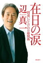 在日の涙ーー間違いだらけの日韓関係【電子書籍】[ 辺真一 ]