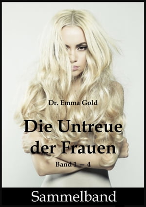 Die Untreue der Frauen Sammelband, Teile 1 bis 4Żҽҡ[ Emma Gold ]