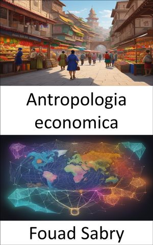 Antropologia economica Culture del commercio, esplorando il cuore dell'antropologia economicaŻҽҡ[ Fouad Sabry ]